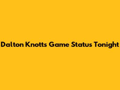 Dalton Knott's Game Status Tonight