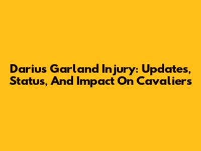 Darius Garland Injury: Updates, Status, And Impact On Cavaliers
