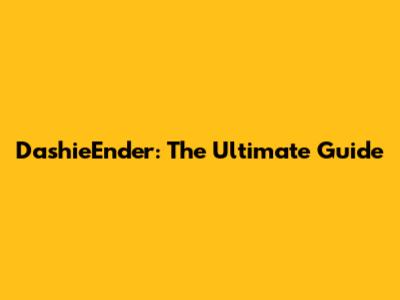 DashieEnder: The Ultimate Guide