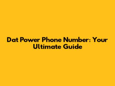Dat Power Phone Number: Your Ultimate Guide