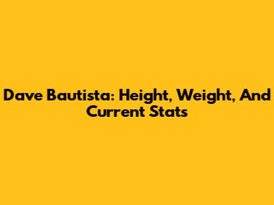 Dave Bautista: Height, Weight, And Current Stats