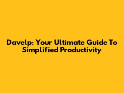 Davelp: Your Ultimate Guide To Simplified Productivity