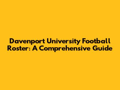 Davenport University Football Roster: A Comprehensive Guide