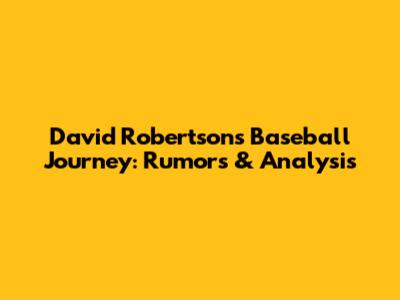 David Robertson's Baseball Journey: Rumors & Analysis