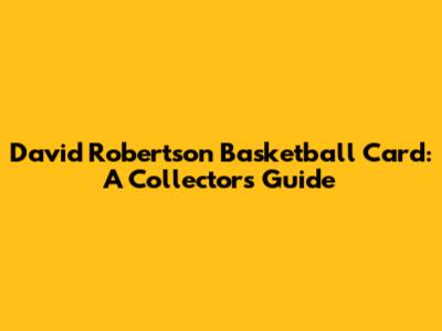 David Robertson Basketball Card: A Collector's Guide