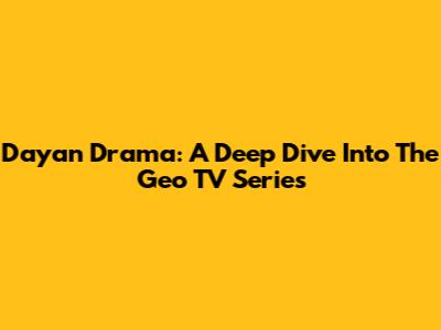 Dayan Drama: A Deep Dive Into The Geo TV Series