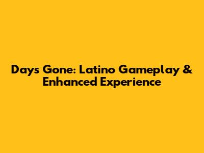 Days Gone: Latino Gameplay & Enhanced Experience