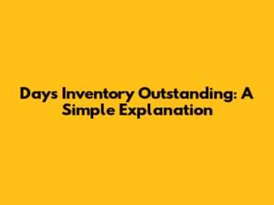 Days Inventory Outstanding: A Simple Explanation