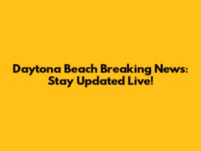 Daytona Beach Breaking News: Stay Updated Live!