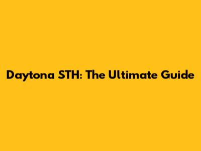 Daytona STH: The Ultimate Guide