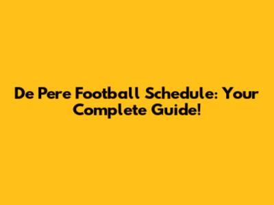 De Pere Football Schedule: Your Complete Guide!