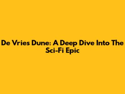 De Vries' Dune: A Deep Dive Into The Sci-Fi Epic