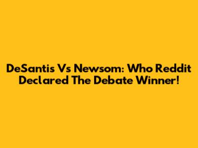 DeSantis Vs Newsom: Who Reddit Declared The Debate Winner!