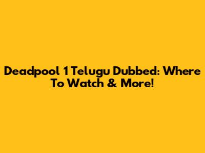 Deadpool 1 Telugu Dubbed: Where To Watch & More!
