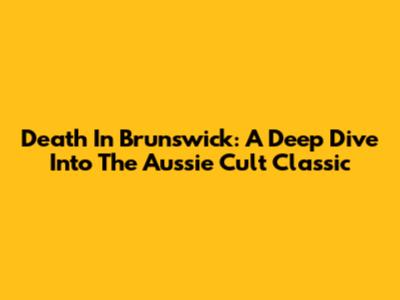 Death In Brunswick: A Deep Dive Into The Aussie Cult Classic