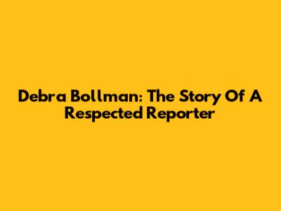 Debra Bollman: The Story Of A Respected Reporter