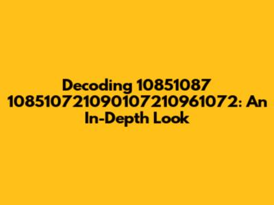 Decoding 10851087 108510721090107210961072: An In-Depth Look