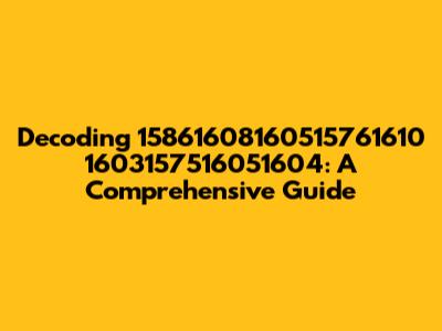Decoding 15861608160515761610 1603157516051604: A Comprehensive Guide