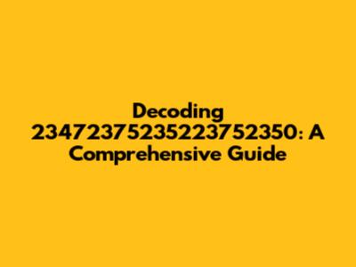 Decoding 23472375235223752350: A Comprehensive Guide