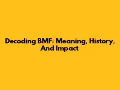 Decoding BMF: Meaning, History, And Impact