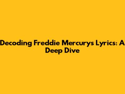 Decoding Freddie Mercury's Lyrics: A Deep Dive