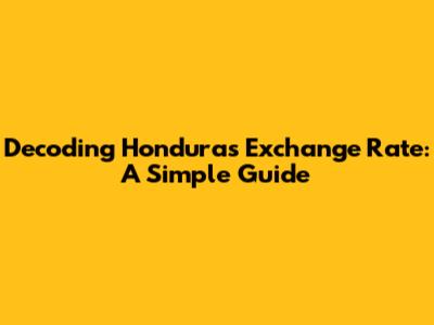 Decoding Honduras' Exchange Rate: A Simple Guide