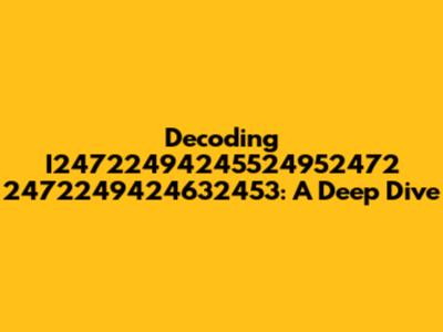 Decoding I24722494245524952472 2472249424632453: A Deep Dive