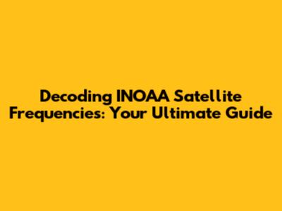Decoding INOAA Satellite Frequencies: Your Ultimate Guide