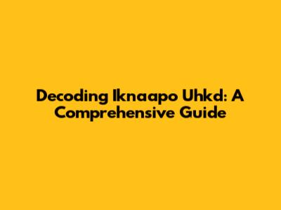 Decoding Iknaapo Uhkd: A Comprehensive Guide