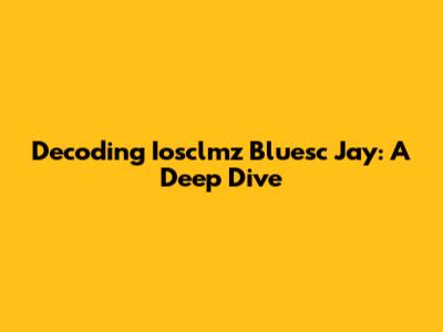Decoding Iosclmz Bluesc Jay: A Deep Dive