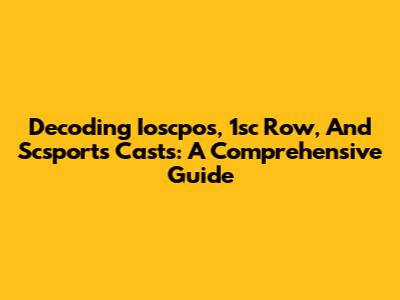 Decoding Ioscpos, 1sc Row, And Scsports Casts: A Comprehensive Guide