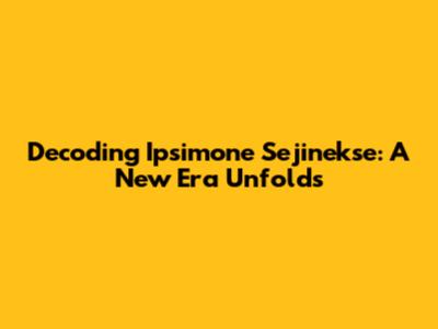 Decoding Ipsimone Sejinekse: A New Era Unfolds