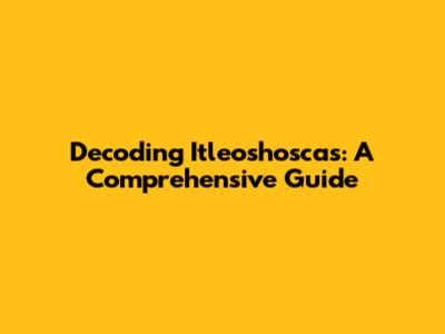 Decoding Itleoshoscas: A Comprehensive Guide