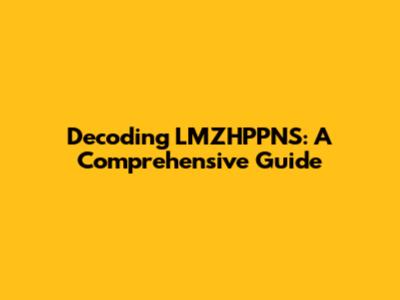 Decoding LMZHPPNS: A Comprehensive Guide