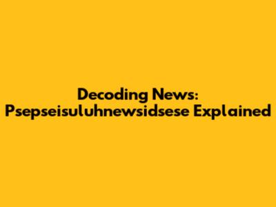 Decoding News: Psepseisuluhnewsidsese Explained