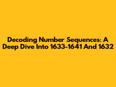 Decoding Number Sequences: A Deep Dive Into 1633-1641 And 1632