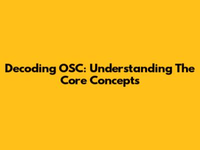 Decoding OSC: Understanding The Core Concepts