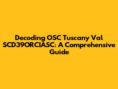 Decoding OSC Tuscany Val SCD39ORCIASC: A Comprehensive Guide