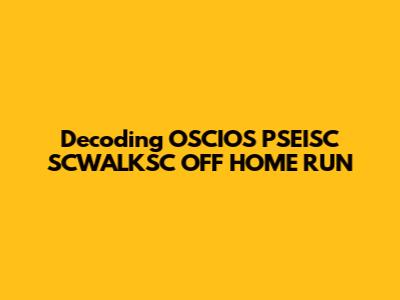 Decoding OSCIOS PSEISC SCWALKSC OFF HOME RUN