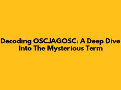 Decoding OSCJAGOSC: A Deep Dive Into The Mysterious Term