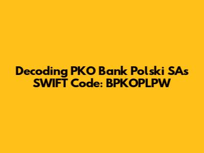Decoding PKO Bank Polski SA's SWIFT Code: BPKOPLPW