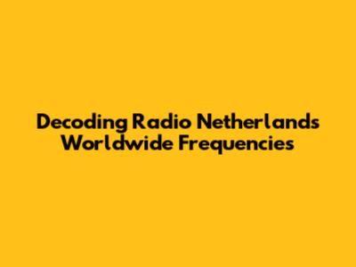 Decoding Radio Netherlands Worldwide Frequencies