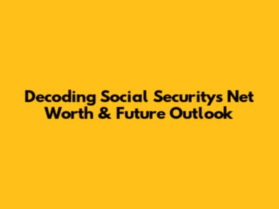 Decoding Social Security's 'Net Worth' & Future Outlook