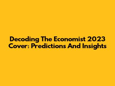 Decoding The Economist 2023 Cover: Predictions And Insights