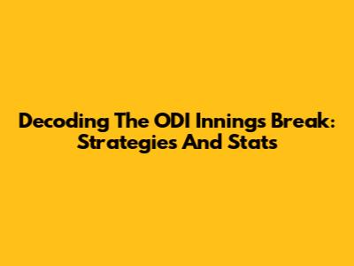 Decoding The ODI Innings Break: Strategies And Stats
