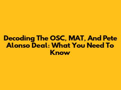 Decoding The OSC, MAT, And Pete Alonso Deal: What You Need To Know