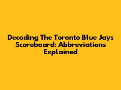 Decoding The Toronto Blue Jays Scoreboard: Abbreviations Explained