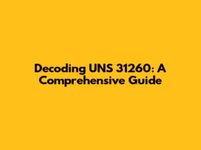 Decoding UNS 31260: A Comprehensive Guide
