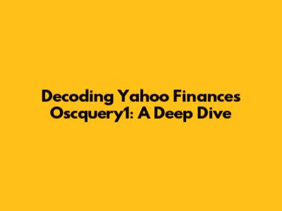 Decoding Yahoo Finance's Oscquery1: A Deep Dive