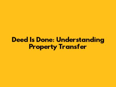 Deed Is Done: Understanding Property Transfer